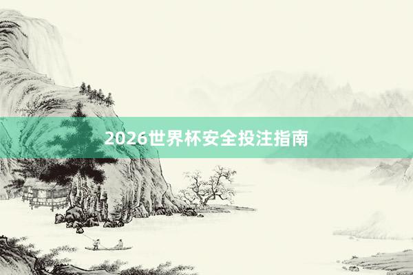 2026世界杯安全投注指南