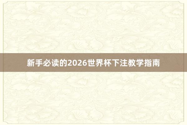 新手必读的2026世界杯下注教学指南