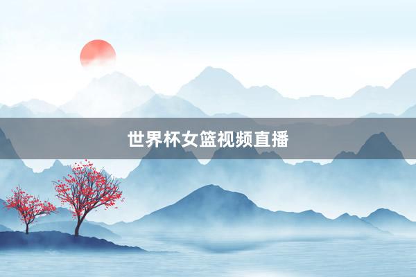 世界杯女篮视频直播