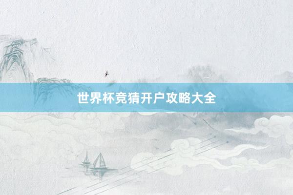世界杯竞猜开户攻略大全